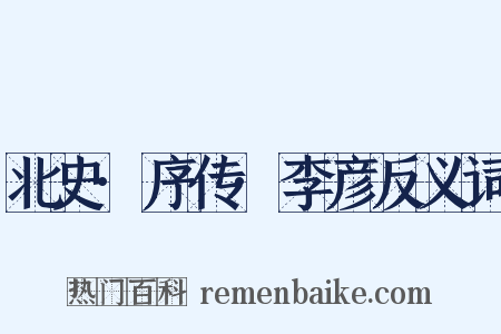 北史·序传·李彦反义词是什么意思的图片